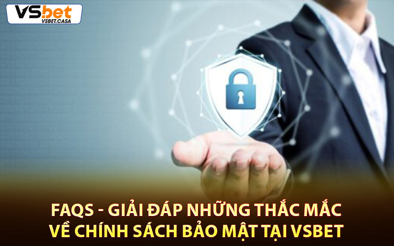 FAQs - Giải Đáp Những Thắc Mắc Về Chính Sách Bảo Mật Tại Vsbet