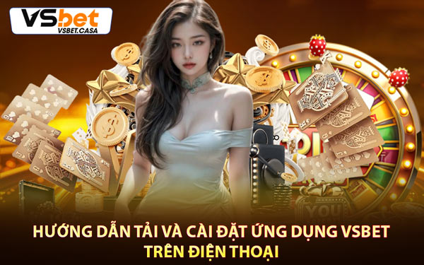 Hướng Dẫn Tải Và Cài Đặt Ứng Dụng Vsbet Trên Điện Thoại