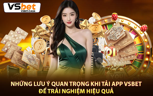 Những Lưu Ý Quan Trọng Khi Tải App Vsbet Để Trải Nghiệm Hiệu Quả