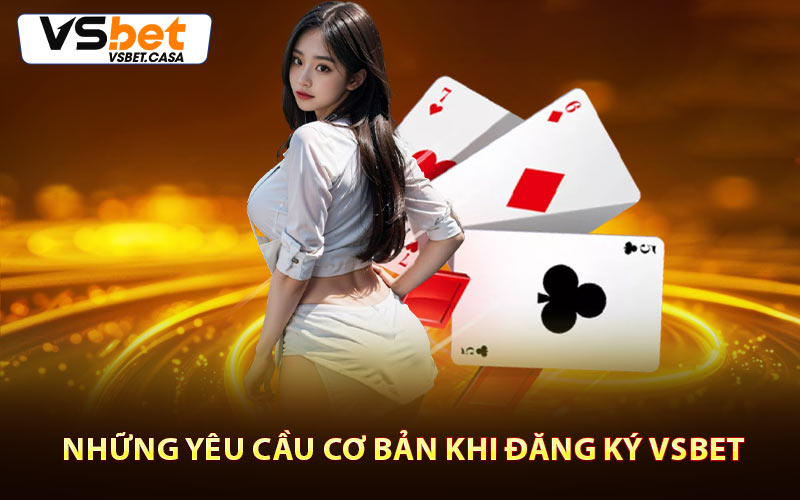 Những Yêu Cầu Cơ Bản Khi Đăng Ký Vsbet
