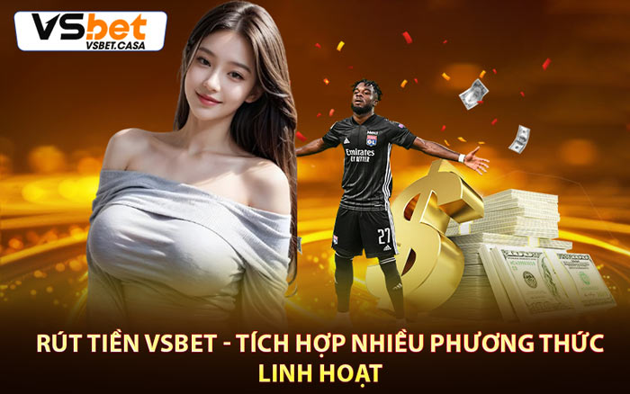 Rút Tiền Vsbet - Tích Hợp Nhiều Phương Thức Linh Hoạt