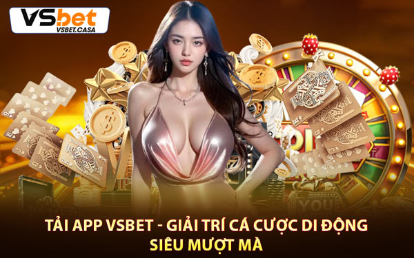 Tải App Vsbet - Giải Trí Cá Cược Di Động Siêu Mượt Mà