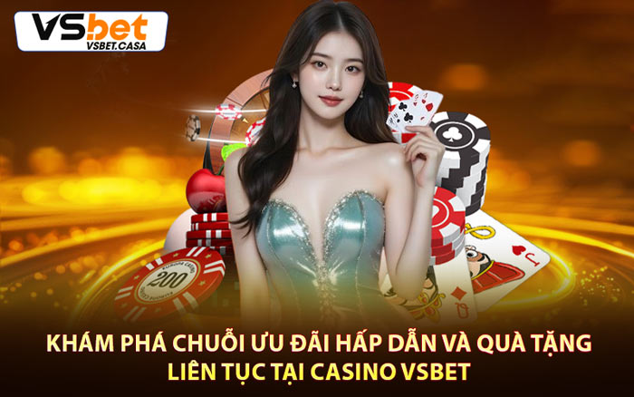 Khám Phá Chuỗi Ưu Đãi Hấp Dẫn Và Quà Tặng Liên Tục Tại Casino Vsbet
