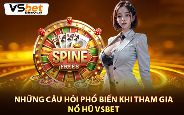 Những Câu Hỏi Phổ Biến Khi Tham Gia Nổ Hũ Vsbet