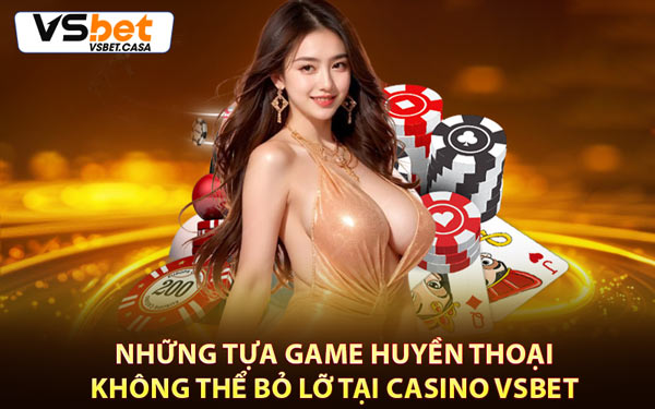 Những Tựa Game Huyền Thoại Không Thể Bỏ Lỡ Tại Casino Vsbet